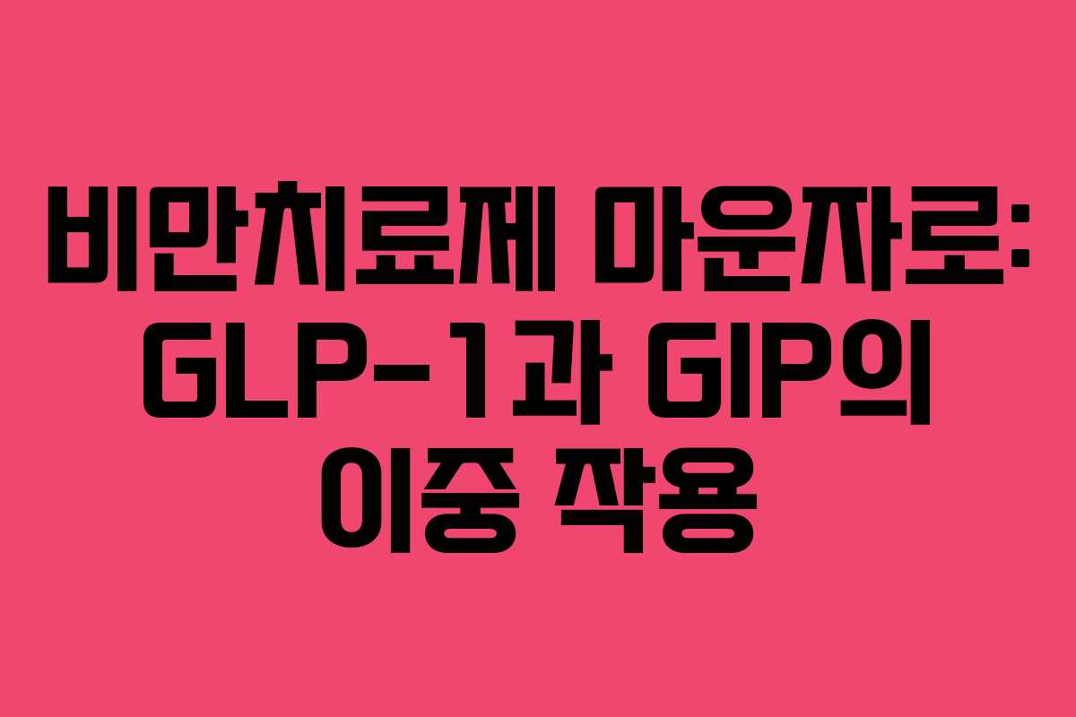 비만치료제 마운자로: GLP-1과 GIP의 이중 작용
