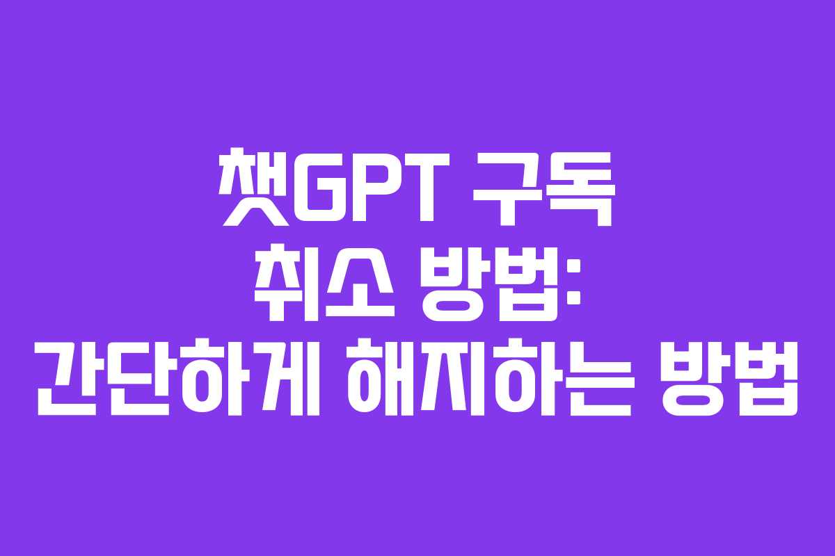 챗GPT 구독 취소 방법: 간단하게 해지하는 방법