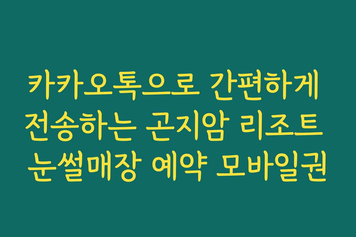카카오톡으로 간편하게 전송하는 곤지암 리조트 눈썰매장 예약 모바일권