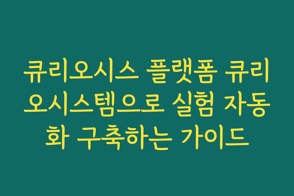 큐리오시스 플랫폼 큐리오시스템으로 실험 자동화 구축하는 가이드