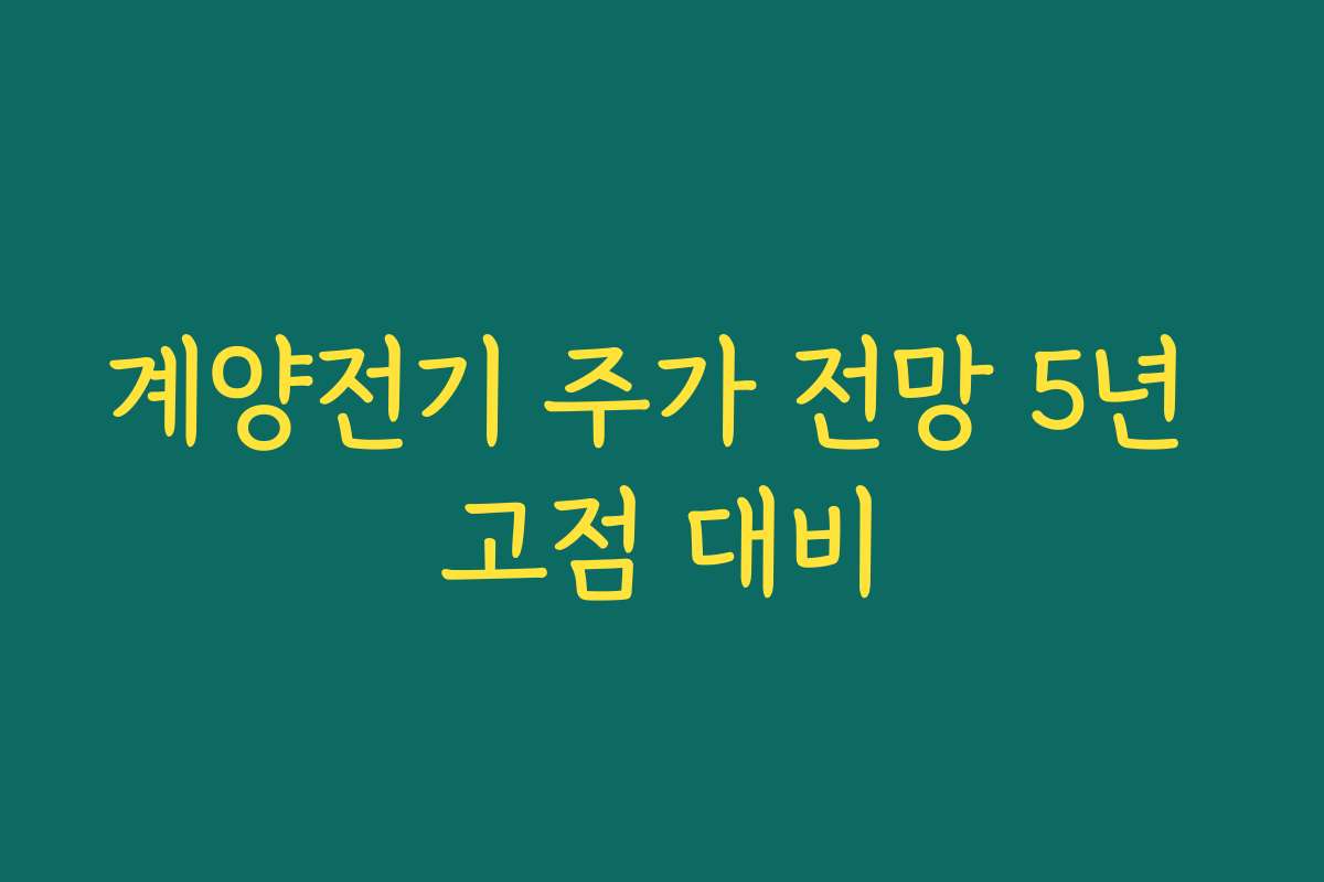 계양전기 주가 전망 5년 고점 대비