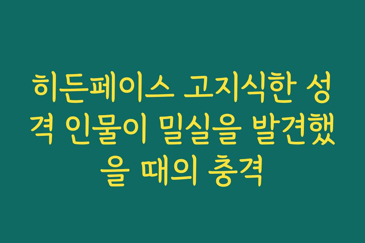 히든페이스 고지식한 성격 인물이 밀실을 발견했을 때의 충격