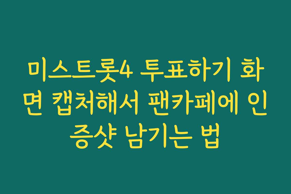 미스트롯4 투표하기 화면 캡처해서 팬카페에 인증샷 남기는 법
