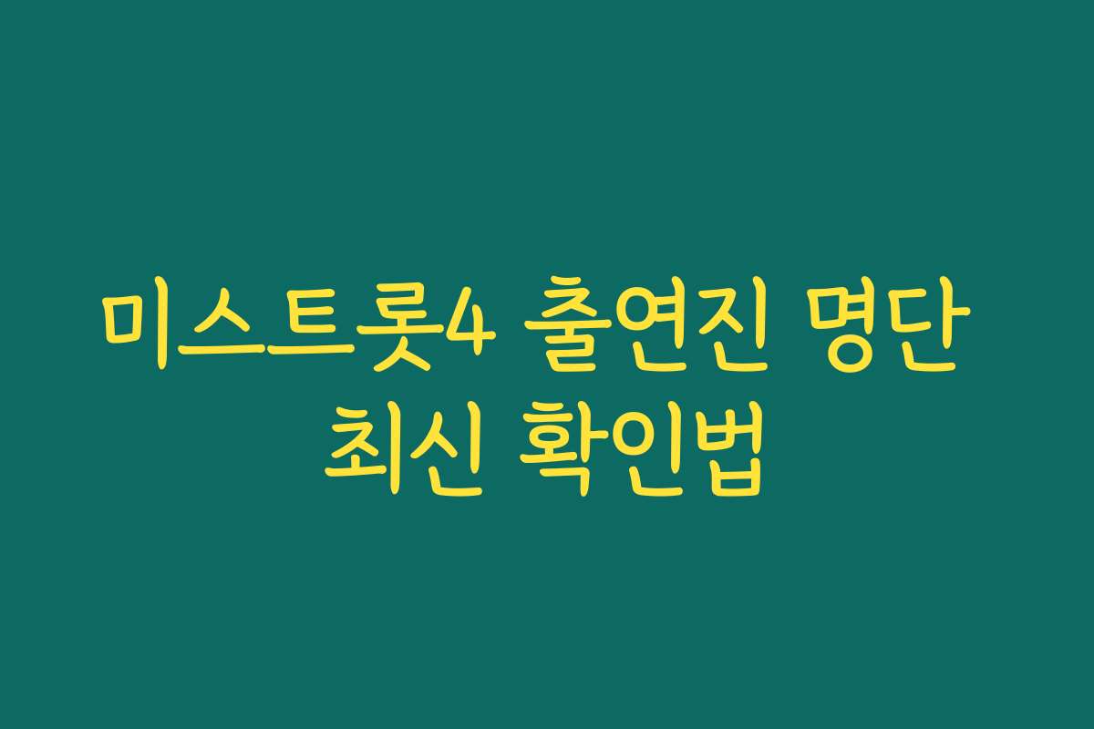 미스트롯4 출연진 명단 최신 확인법 미스트롯4 출연진 명단 최신 확인법