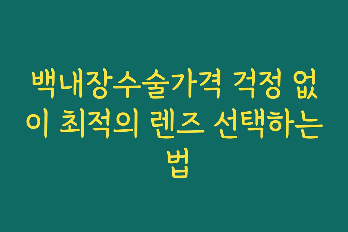 백내장수술가격 걱정 없이 최적의 렌즈 선택하는 법