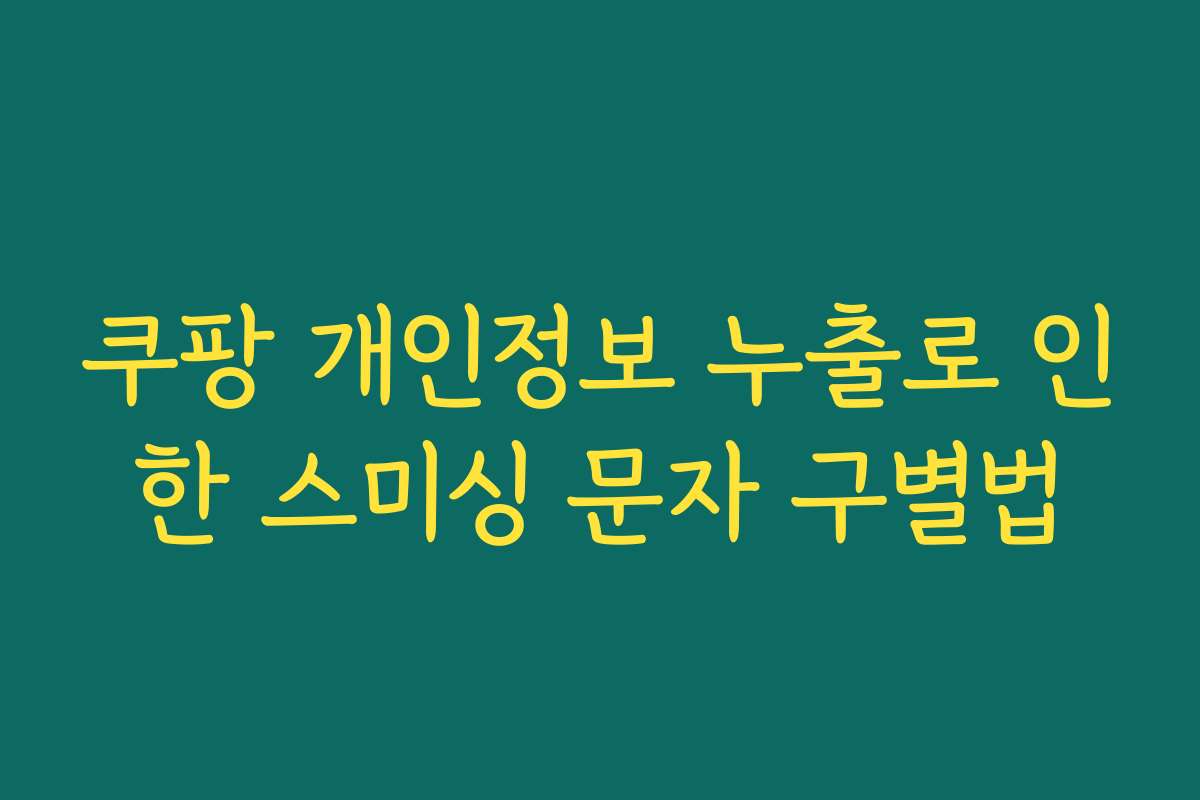 쿠팡 개인정보 누출로 인한 스미싱 문자 구별법