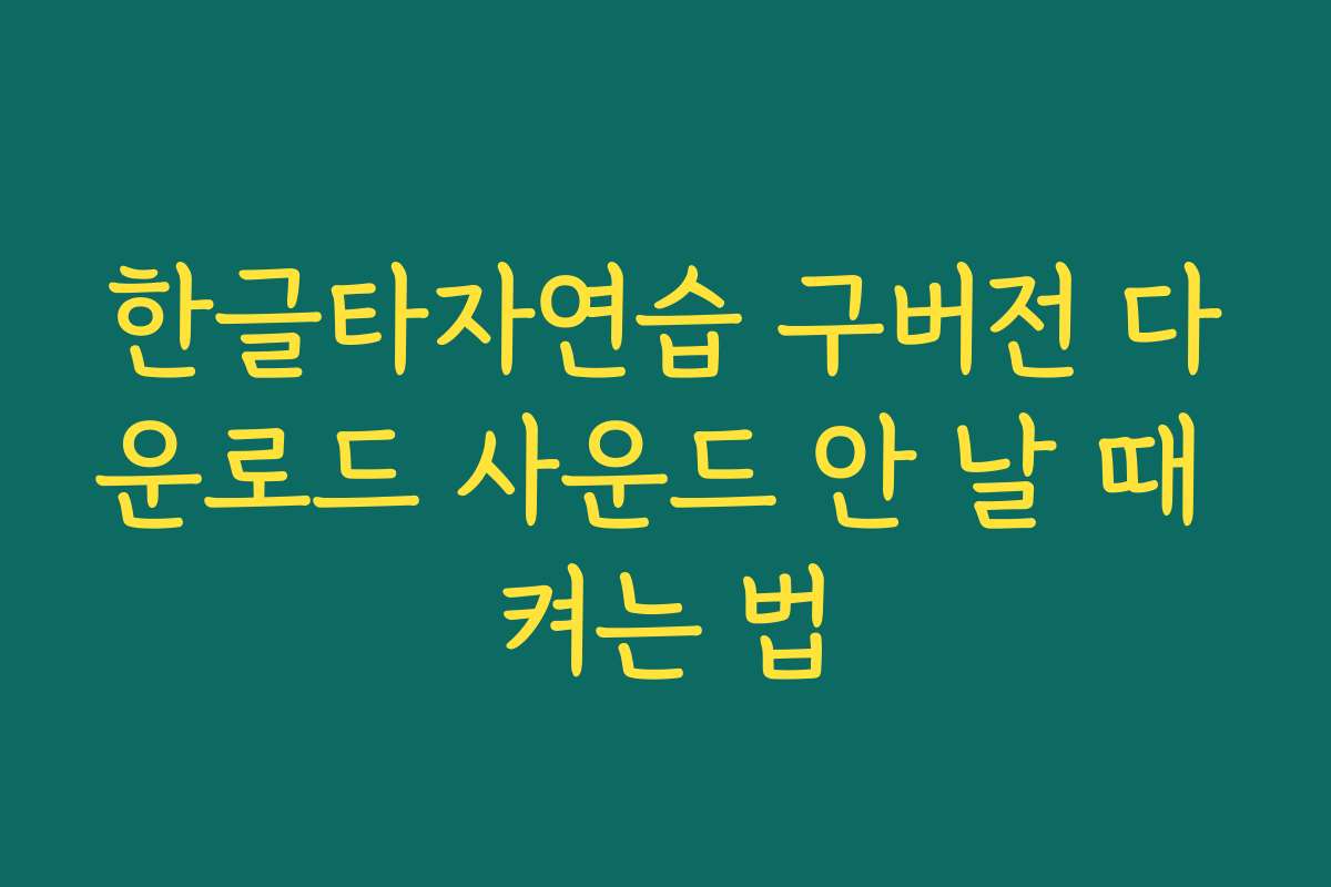 한글타자연습 구버전 다운로드 사운드 안 날 때 켜는 법