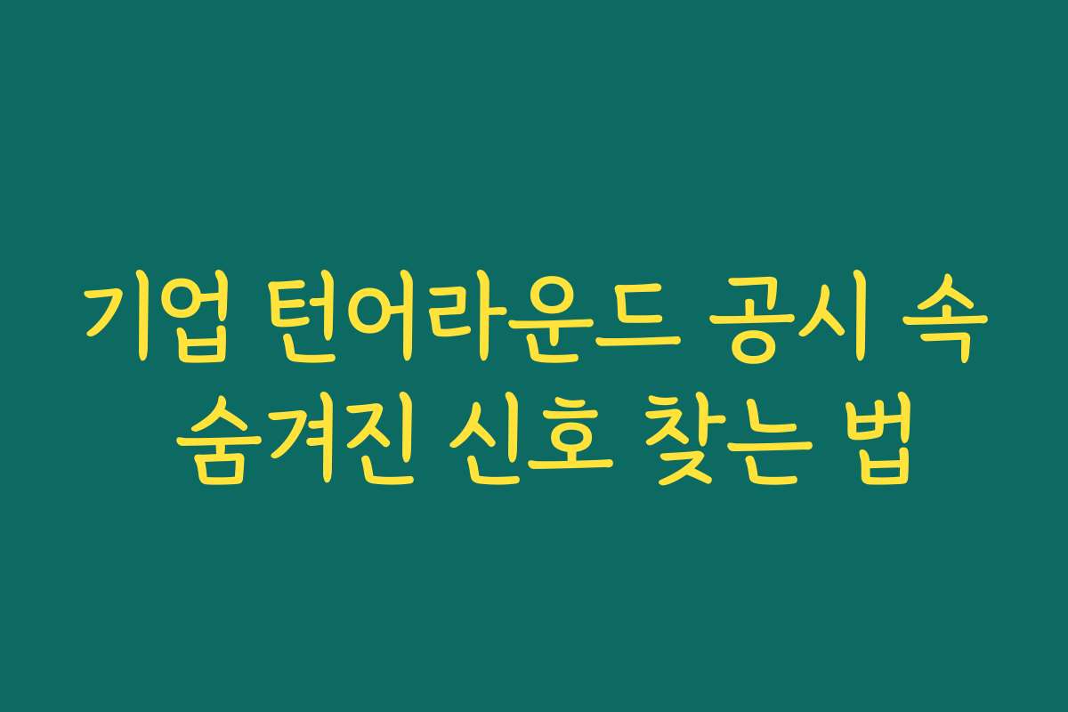 기업 턴어라운드 공시 속 숨겨진 신호 찾는 법