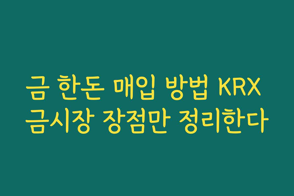 금 한돈 매입 방법 KRX 금시장 장점만 정리한다