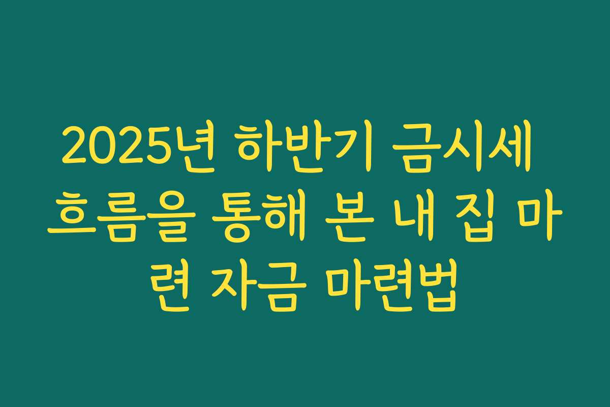 2025년 하반기 금시세 흐름을 통해 본 내 집 마련 자금 마련법