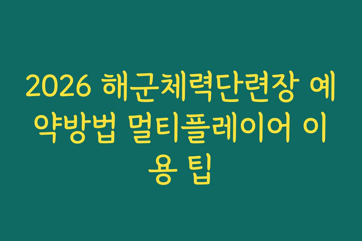 2026 해군체력단련장 예약방법 멀티플레이어 이용 팁