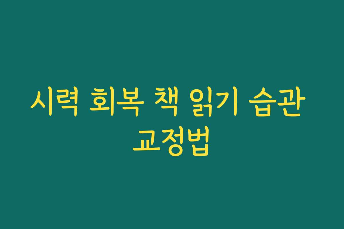 시력 회복 책 읽기 습관 교정법