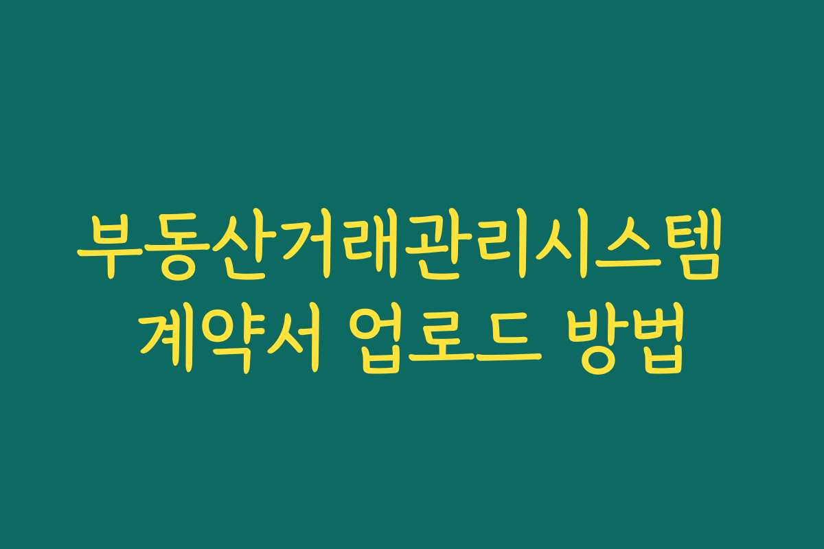 부동산거래관리시스템 계약서 업로드 방법