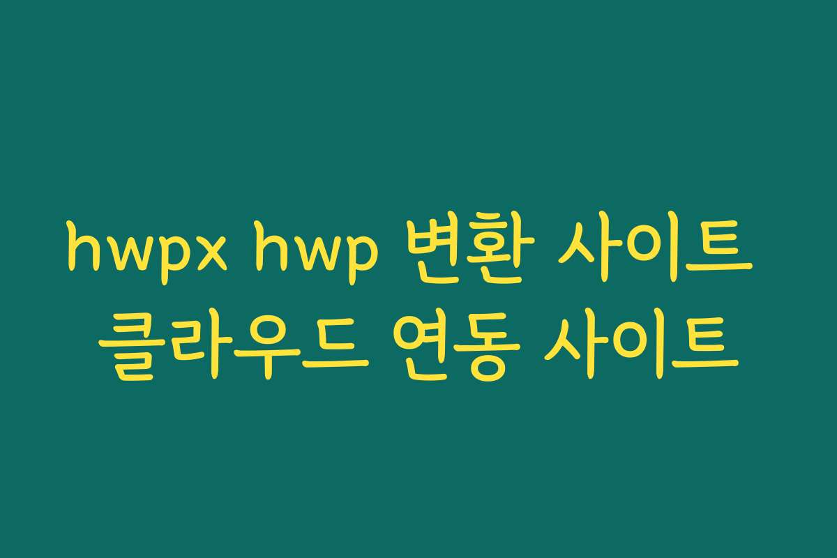 hwpx hwp 변환 사이트 클라우드 연동 사이트 hwpx hwp 변환 사이트 클라우드 연동 사이트