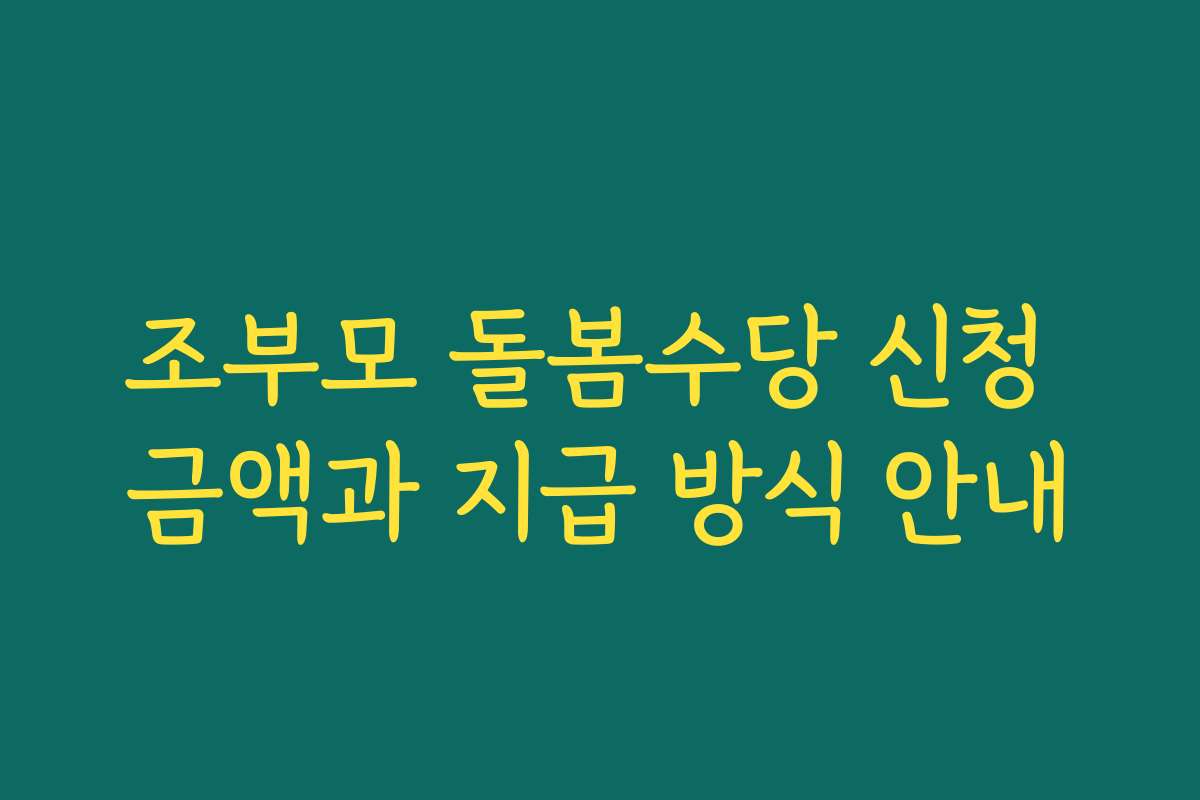조부모 돌봄수당 신청 금액과 지급 방식 안내