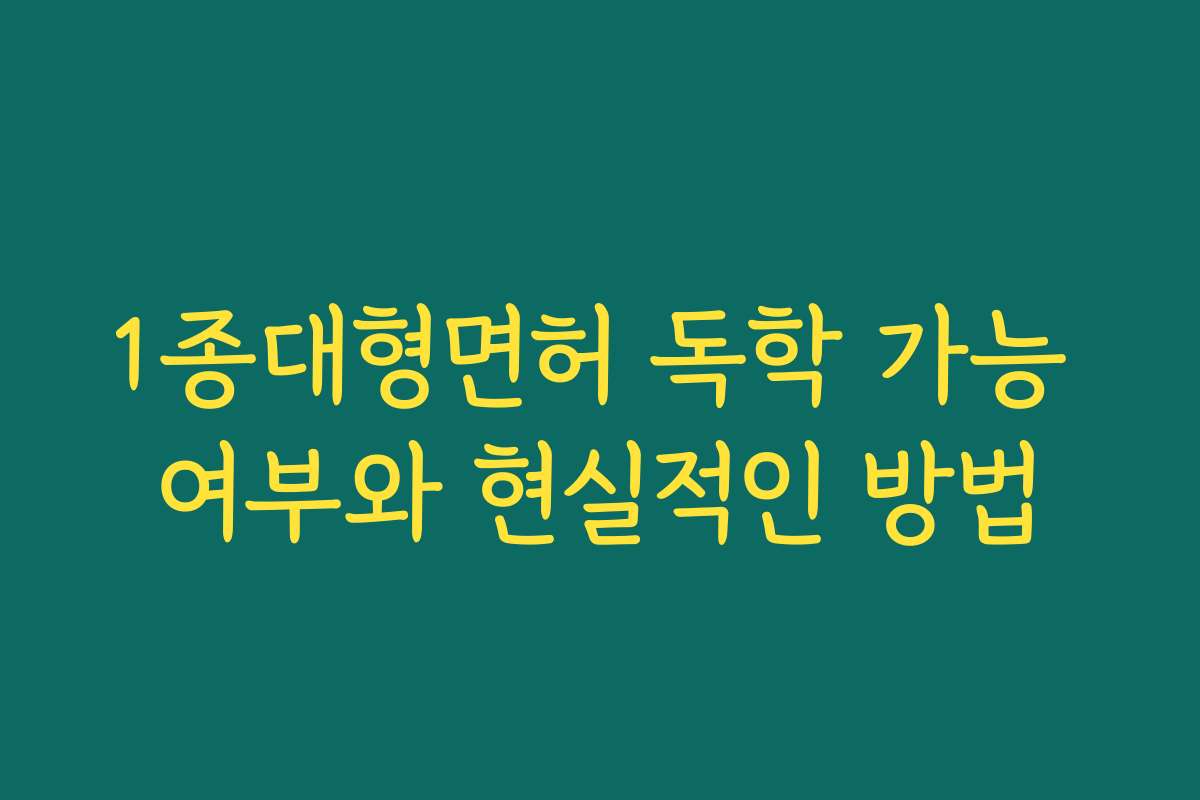 1종대형면허 독학 가능 여부와 현실적인 방법