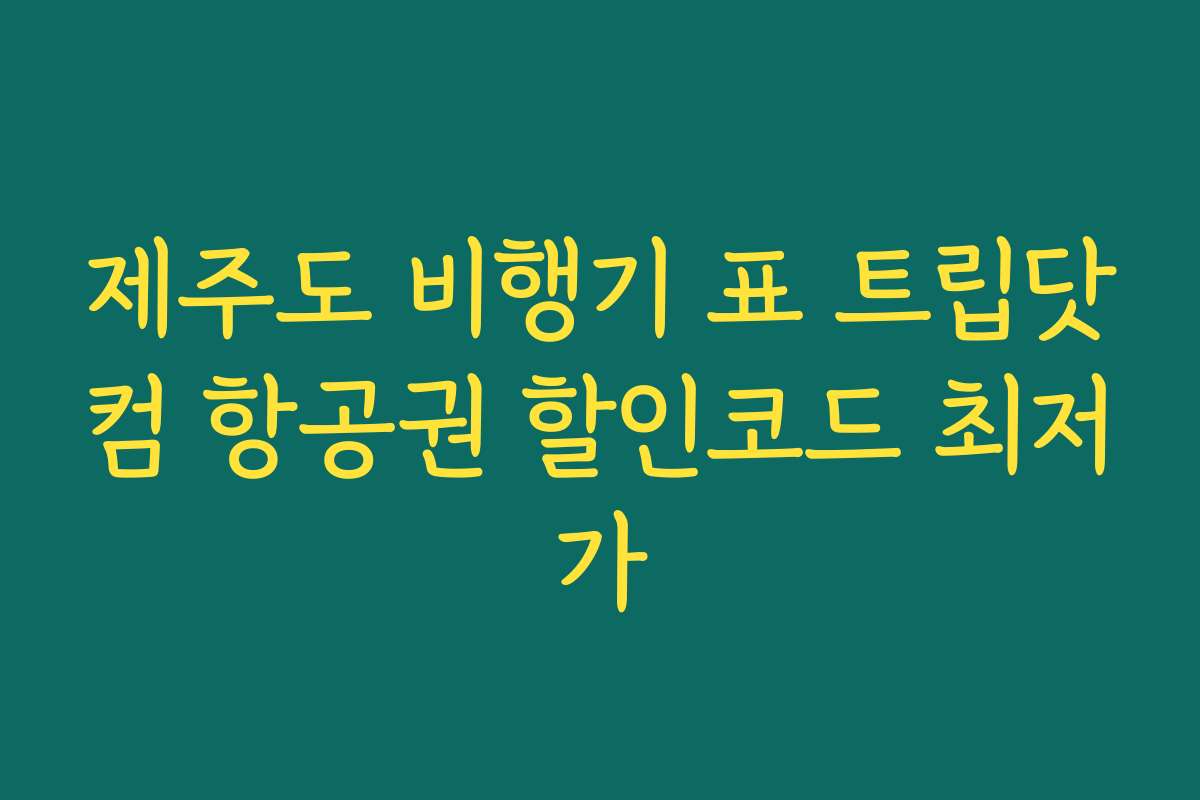 제주도 비행기 표 트립닷컴 항공권 할인코드 최저가