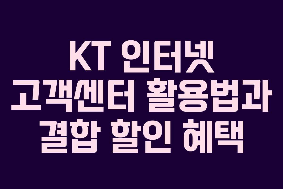 KT 인터넷 고객센터 활용법과 결합 할인 혜택