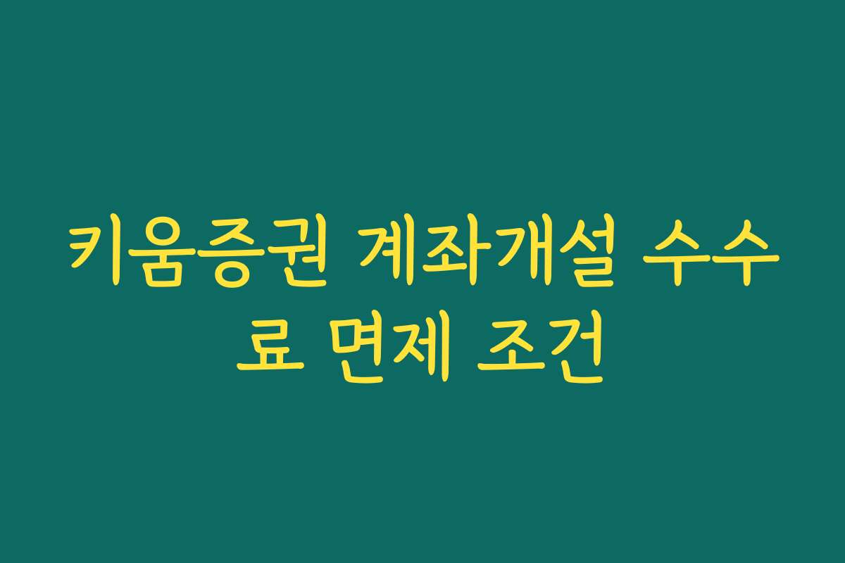 키움증권 계좌개설 수수료 면제 조건