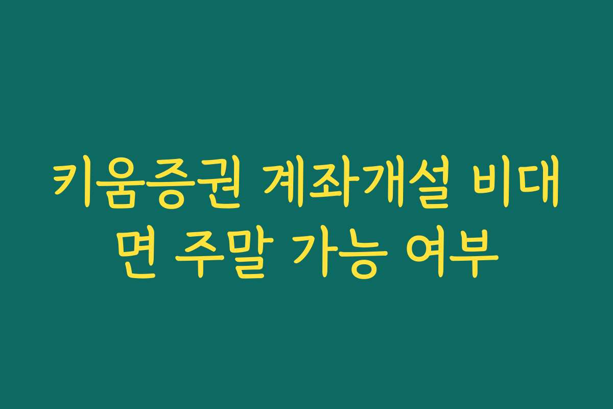키움증권 계좌개설 비대면 주말 가능 여부