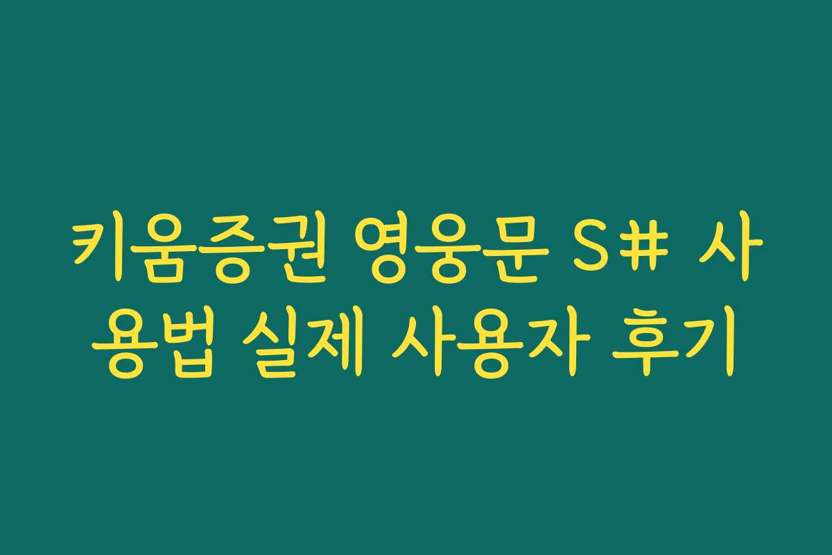 키움증권 영웅문 S# 사용법 실제 사용자 후기