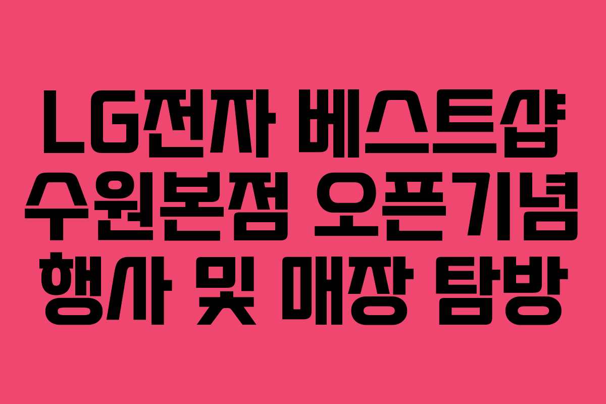 LG전자 베스트샵 수원본점 오픈기념 행사 및 매장 탐방 LG전자 베스트샵 수원본점 오픈기념 행사 및 매장 탐방