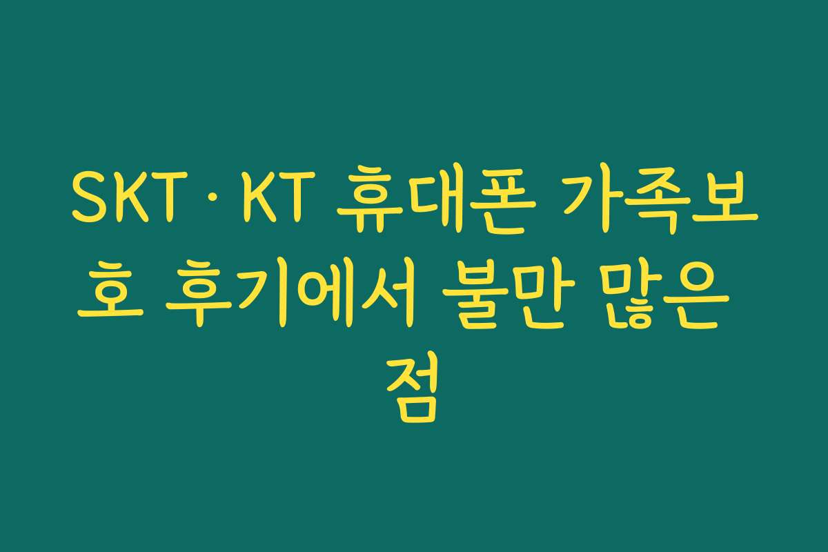 SKT·KT 휴대폰 가족보호 후기에서 불만 많은 점