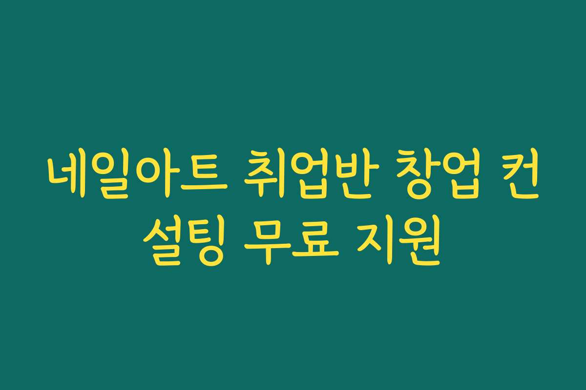 네일아트 취업반 창업 컨설팅 무료 지원