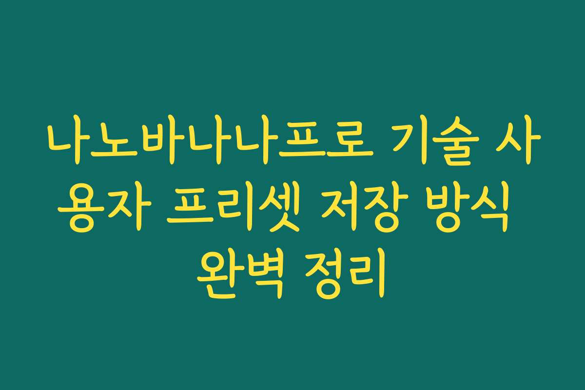 나노바나나프로 기술 사용자 프리셋 저장 방식 완벽 정리