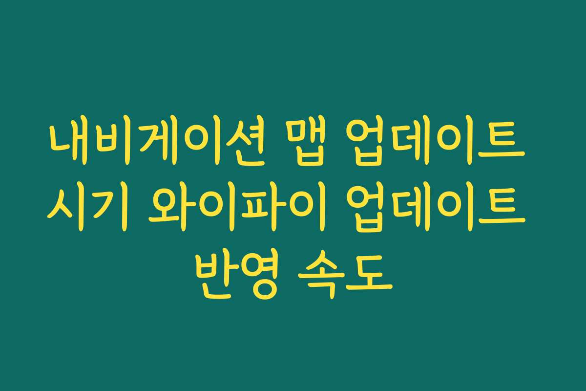 내비게이션 맵 업데이트 시기 와이파이 업데이트 반영 속도