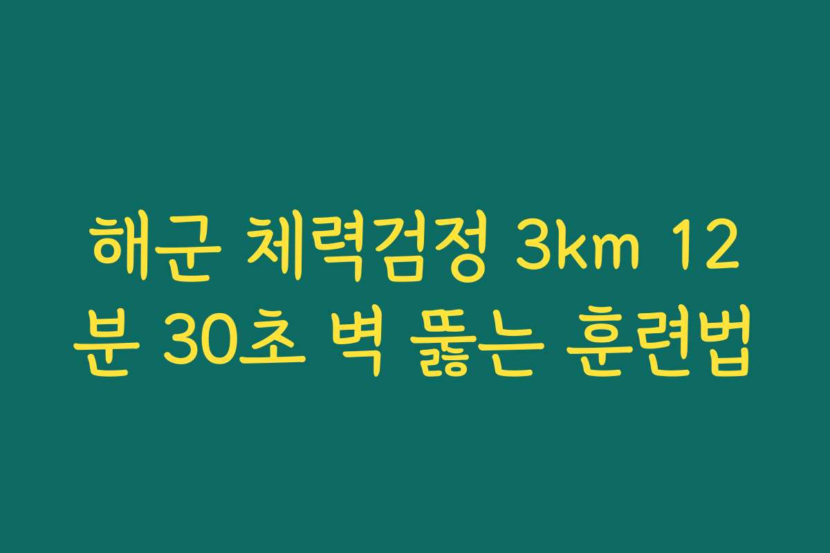 해군 체력검정 3km 12분 30초 벽 뚫는 훈련법