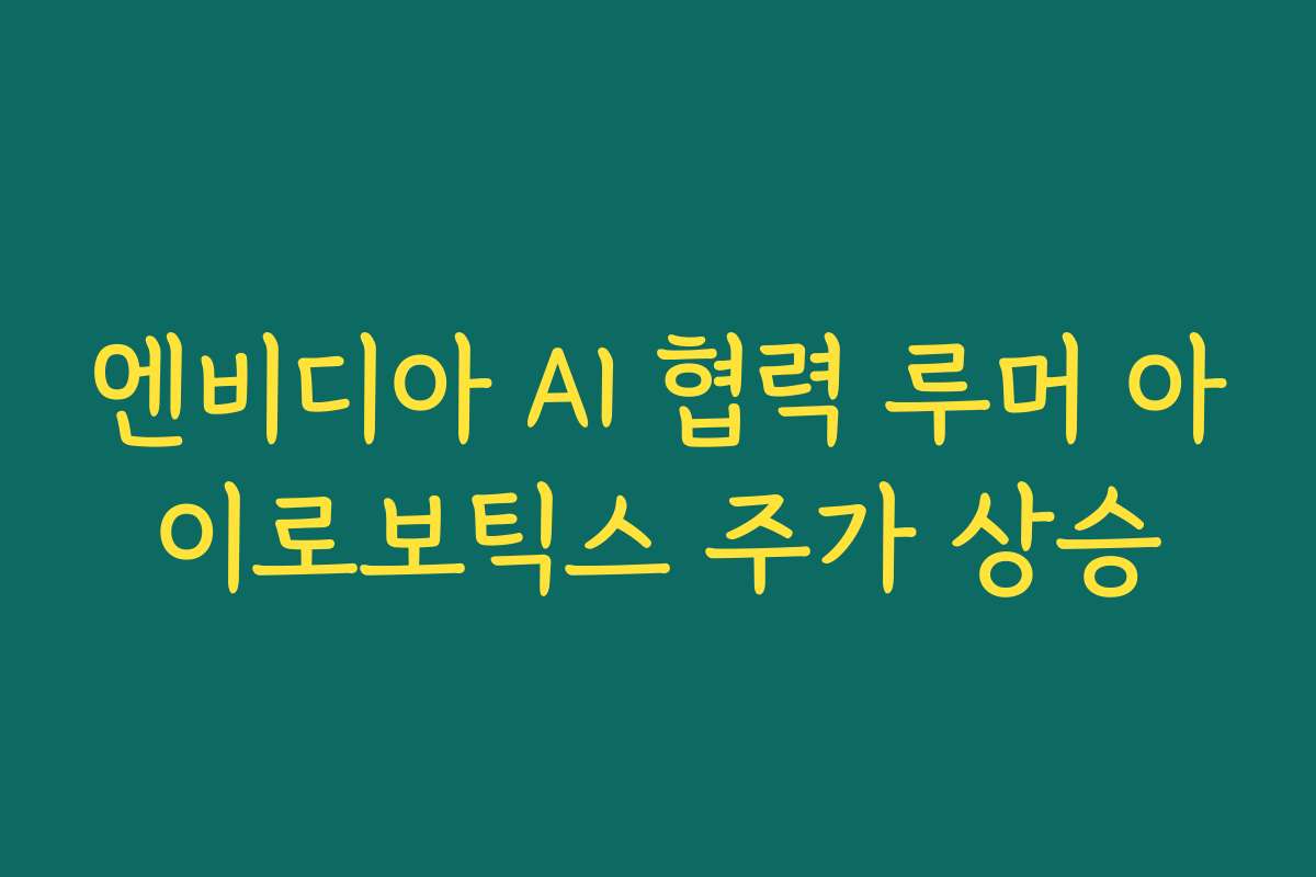 엔비디아 AI 협력 루머 아이로보틱스 주가 상승