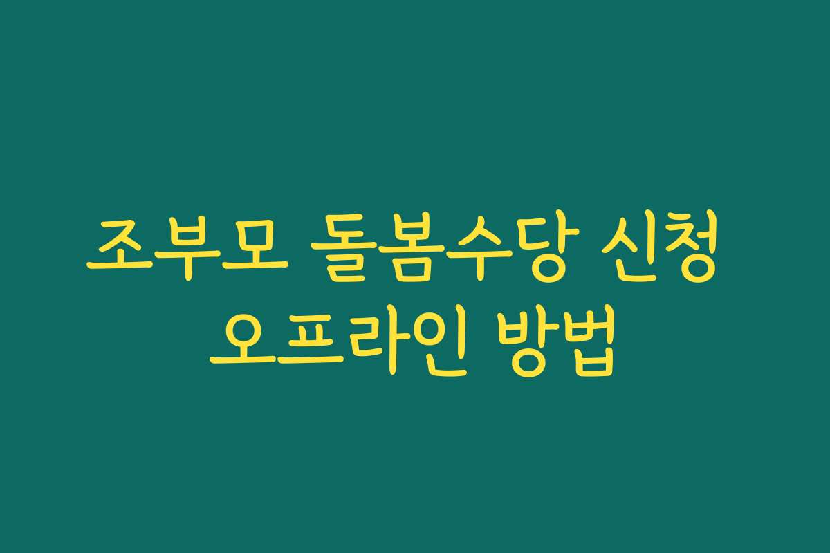 조부모 돌봄수당 신청 오프라인 방법
