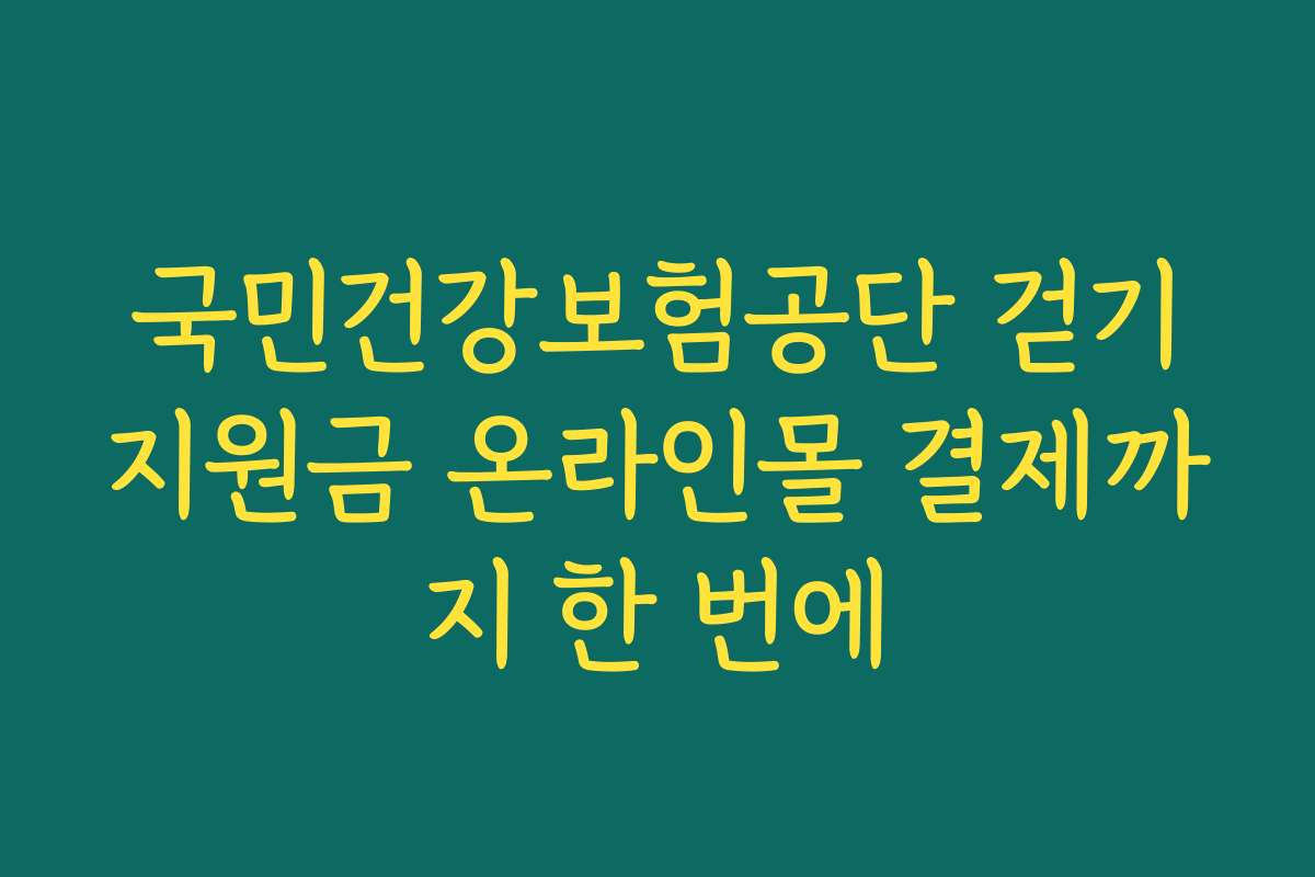 국민건강보험공단 걷기지원금 온라인몰 결제까지 한 번에