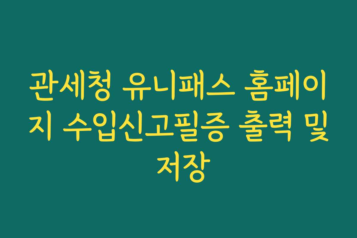 관세청 유니패스 홈페이지 수입신고필증 출력 및 저장