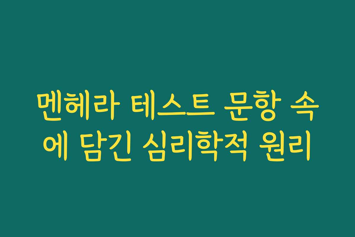멘헤라 테스트 문항 속에 담긴 심리학적 원리