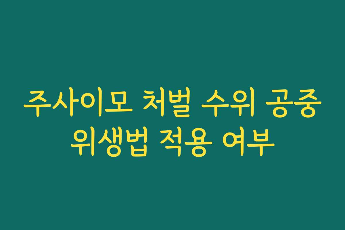 주사이모 처벌 수위 공중위생법 적용 여부
