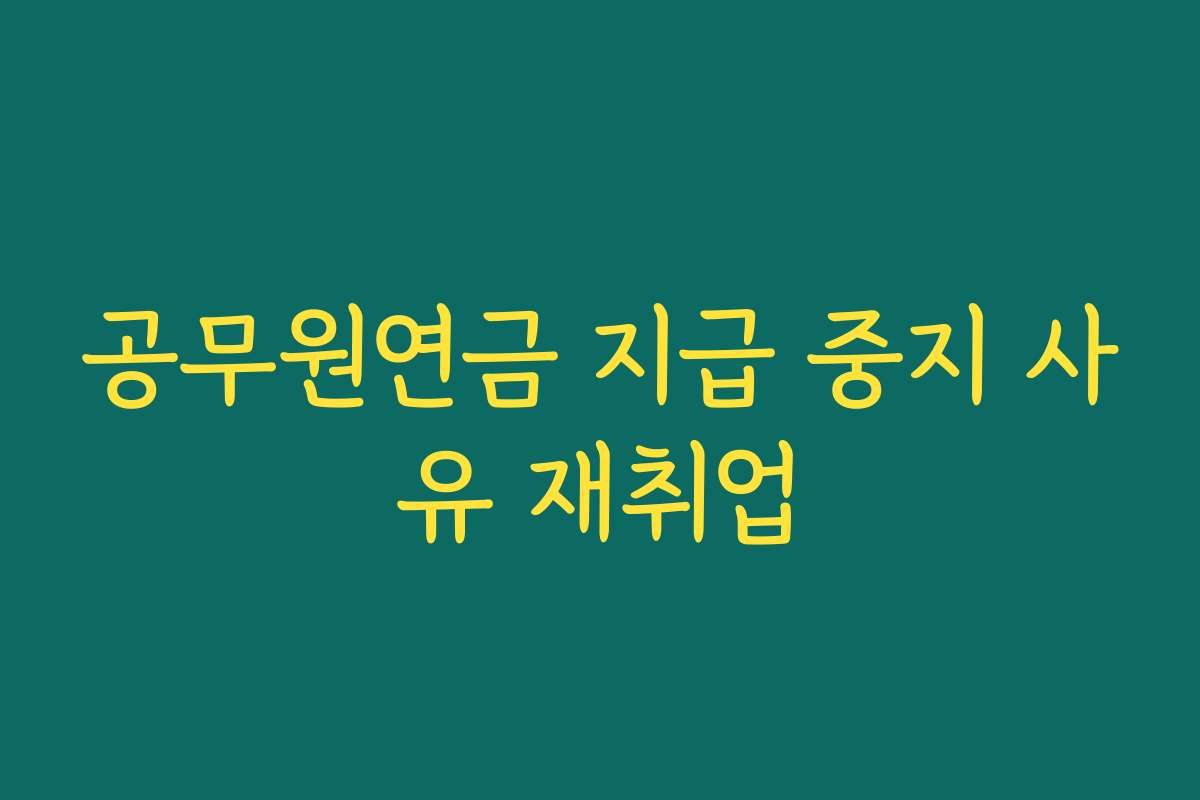 공무원연금 지급 중지 사유 재취업