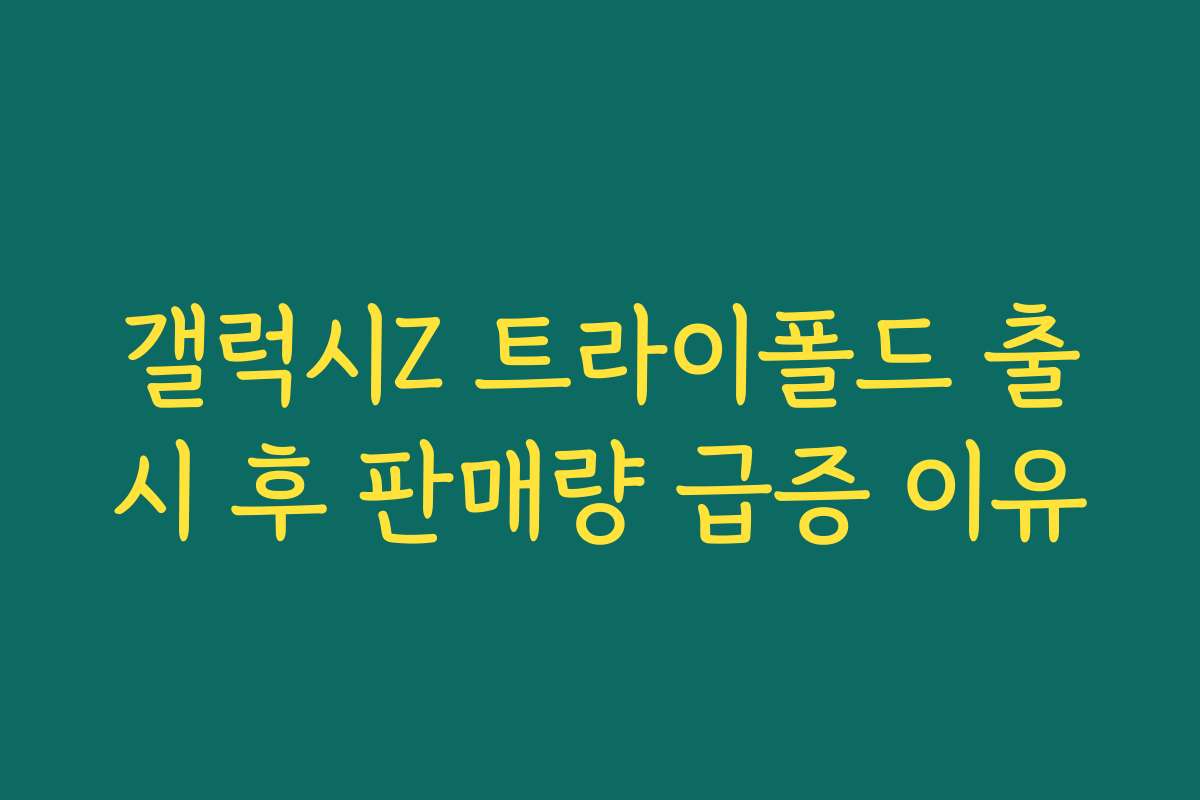갤럭시Z 트라이폴드 출시 후 판매량 급증 이유