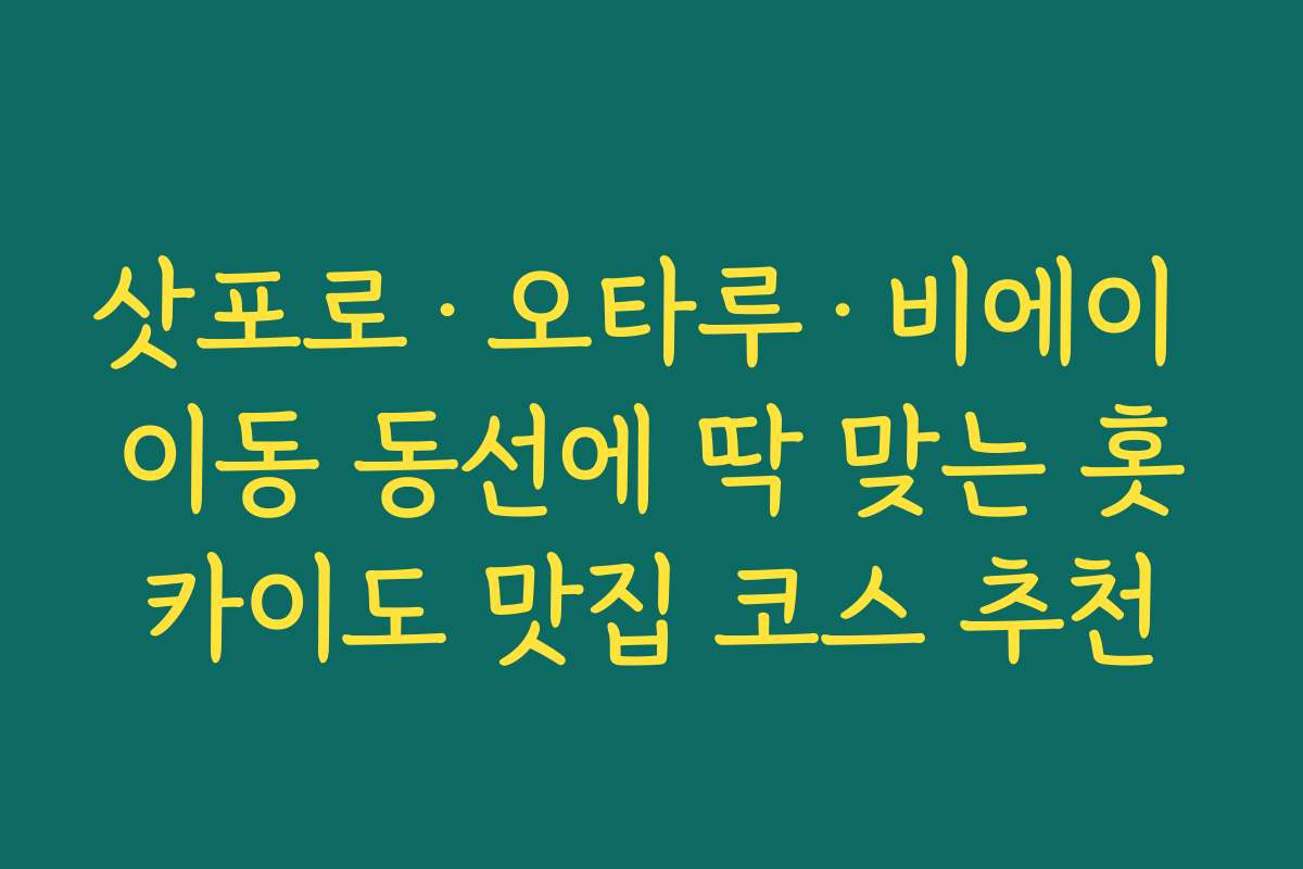 삿포로&middot;오타루&middot;비에이 이동 동선에 딱 맞는 홋카이도 맛집 코스 추천