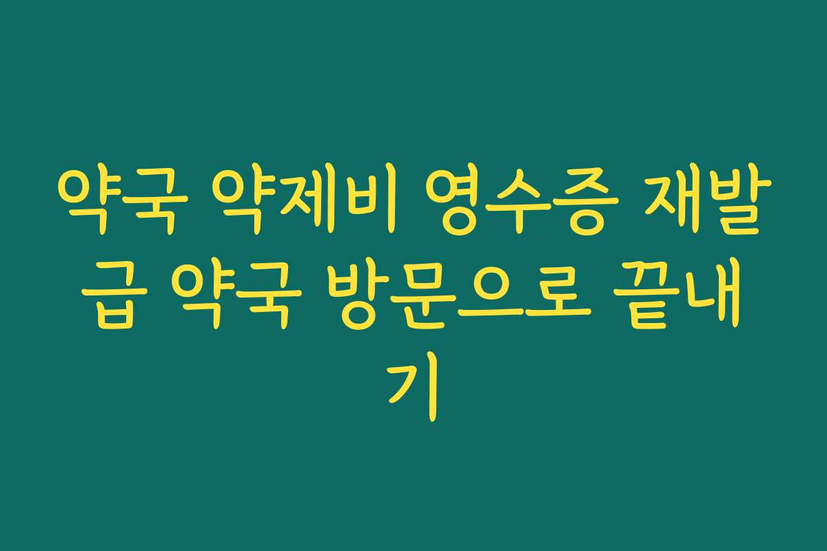 약국 약제비 영수증 재발급 약국 방문으로 끝내기