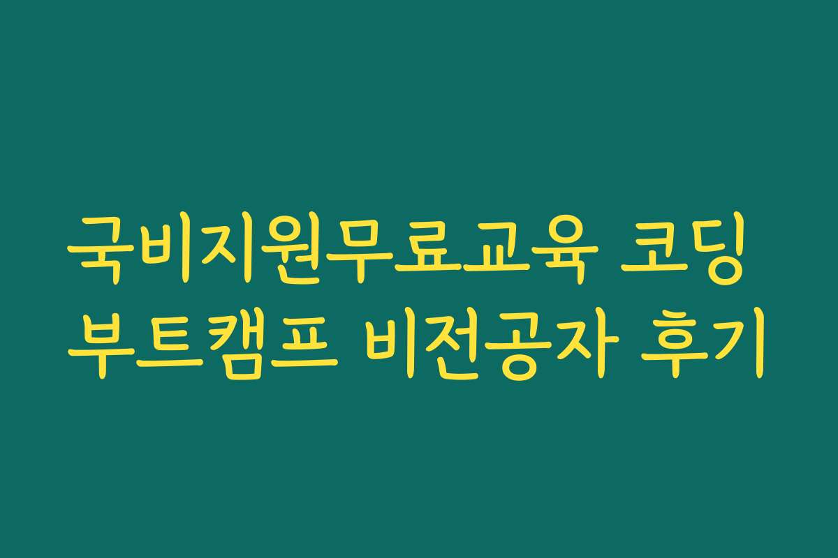 국비지원무료교육 코딩 부트캠프 비전공자 후기