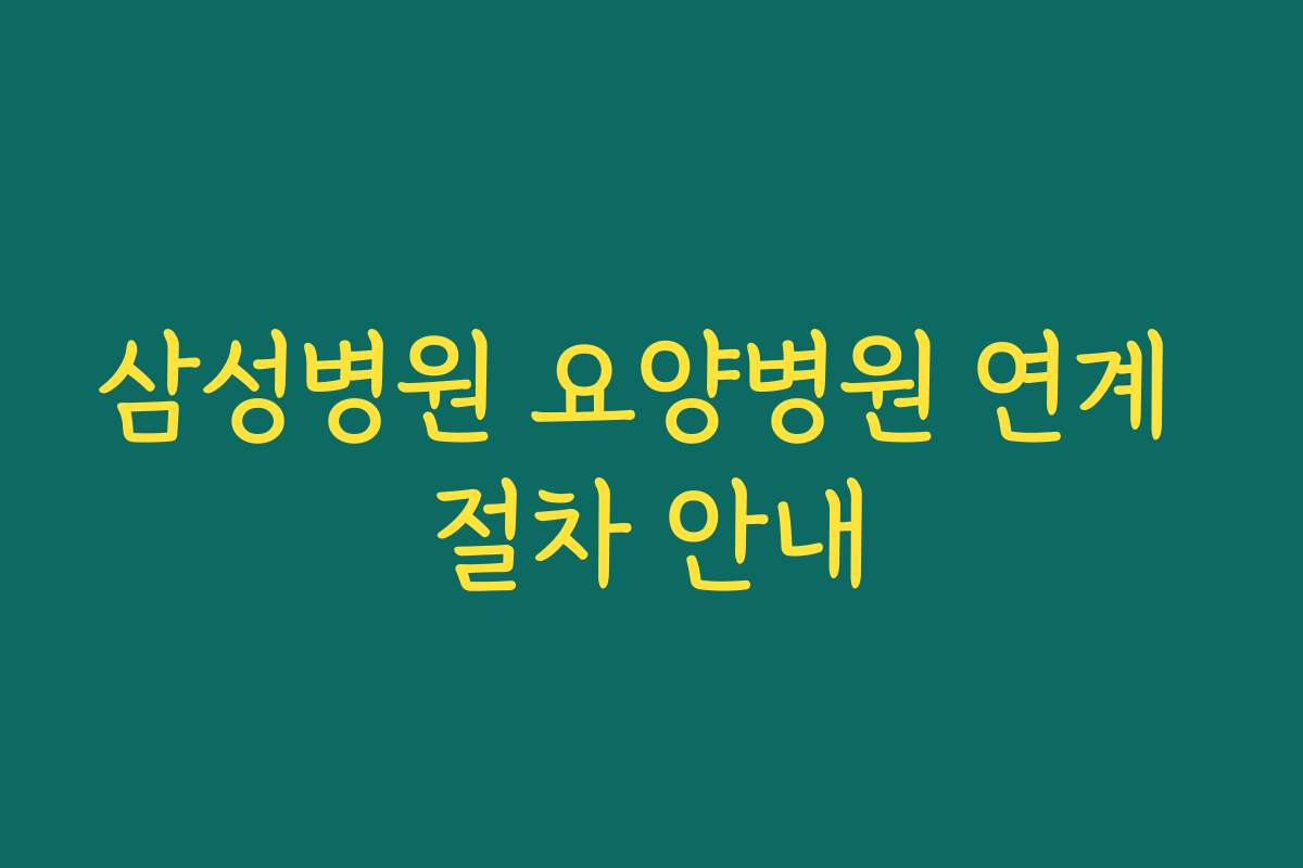 삼성병원 요양병원 연계 절차 안내