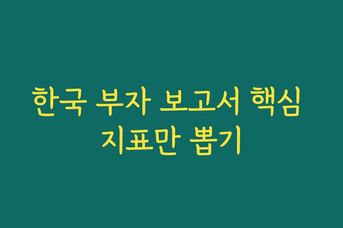 한국 부자 보고서 핵심 지표만 뽑기