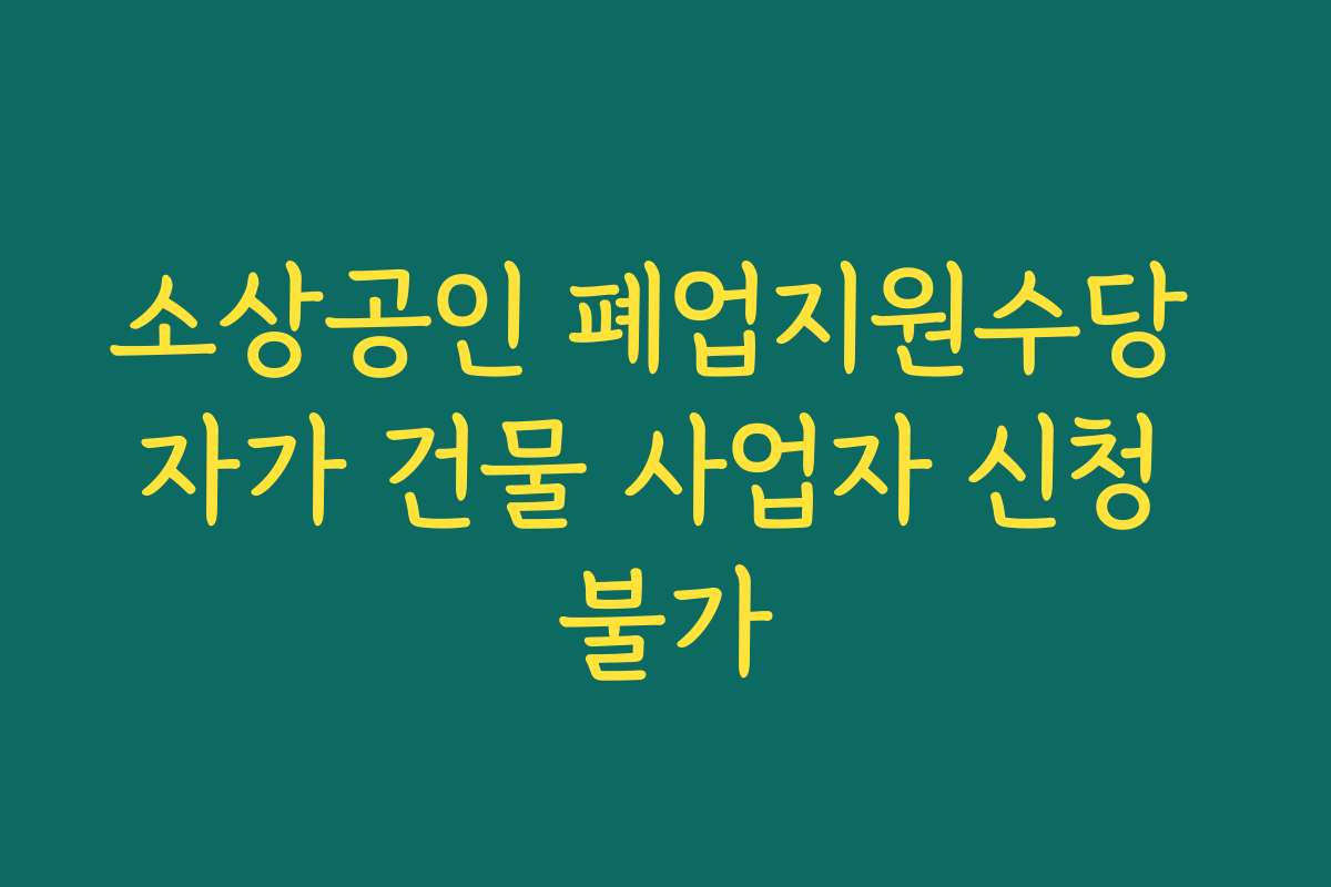 소상공인 폐업지원수당 자가 건물 사업자 신청 불가