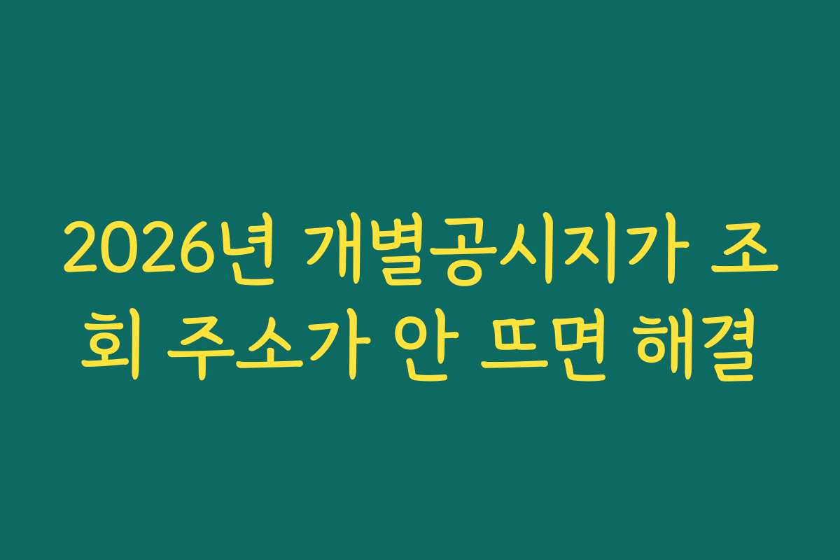 2026년 개별공시지가 조회 주소가 안 뜨면 해결
