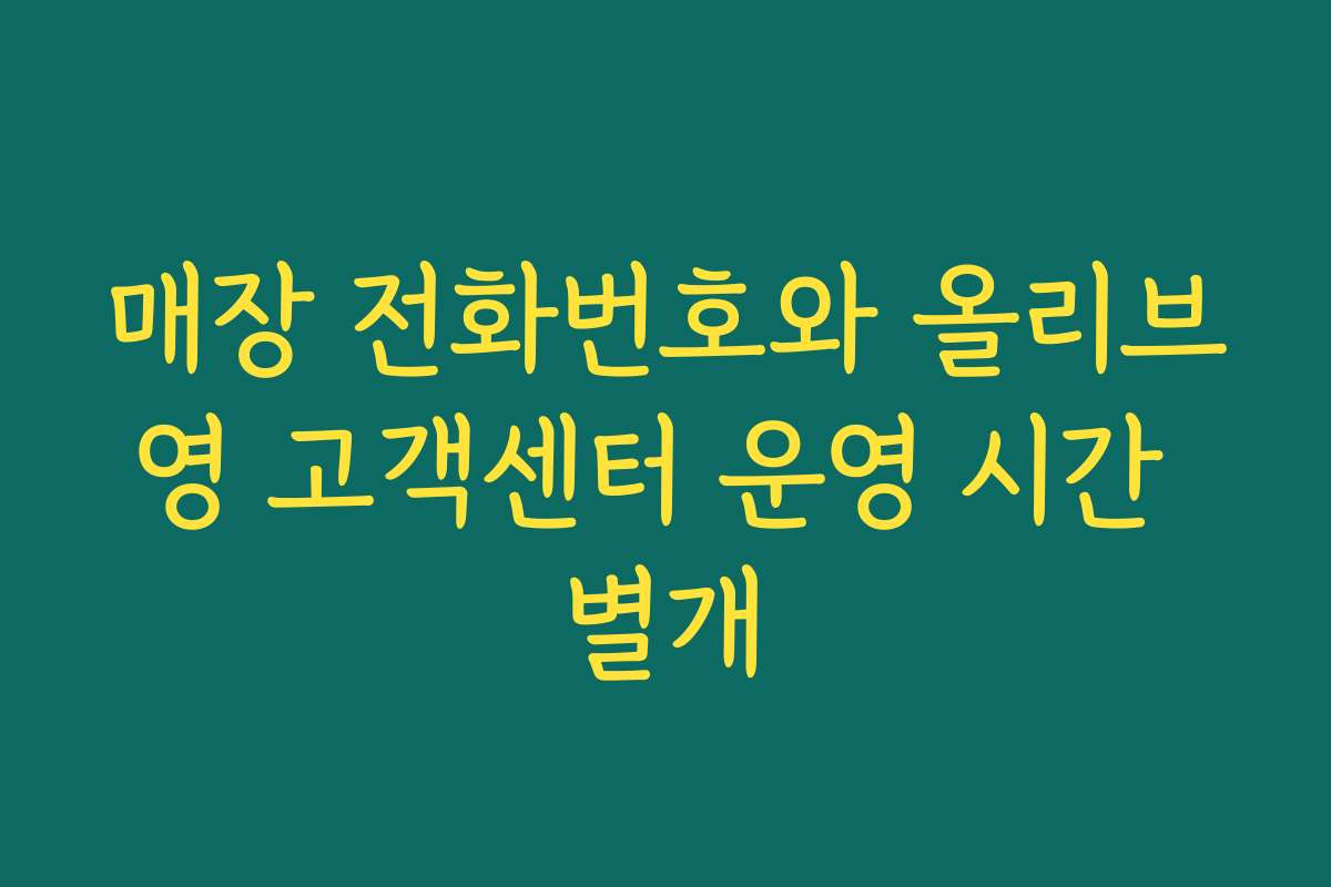매장 전화번호와 올리브영 고객센터 운영 시간 별개 매장 전화번호와 올리브영 고객센터 운영 시간 별개