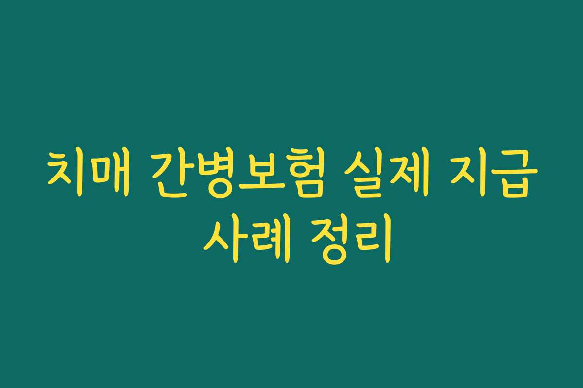 치매 간병보험 실제 지급 사례 정리