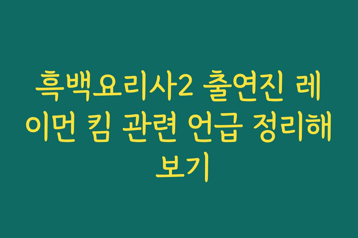 흑백요리사2 출연진 레이먼 킴 관련 언급 정리해 보기