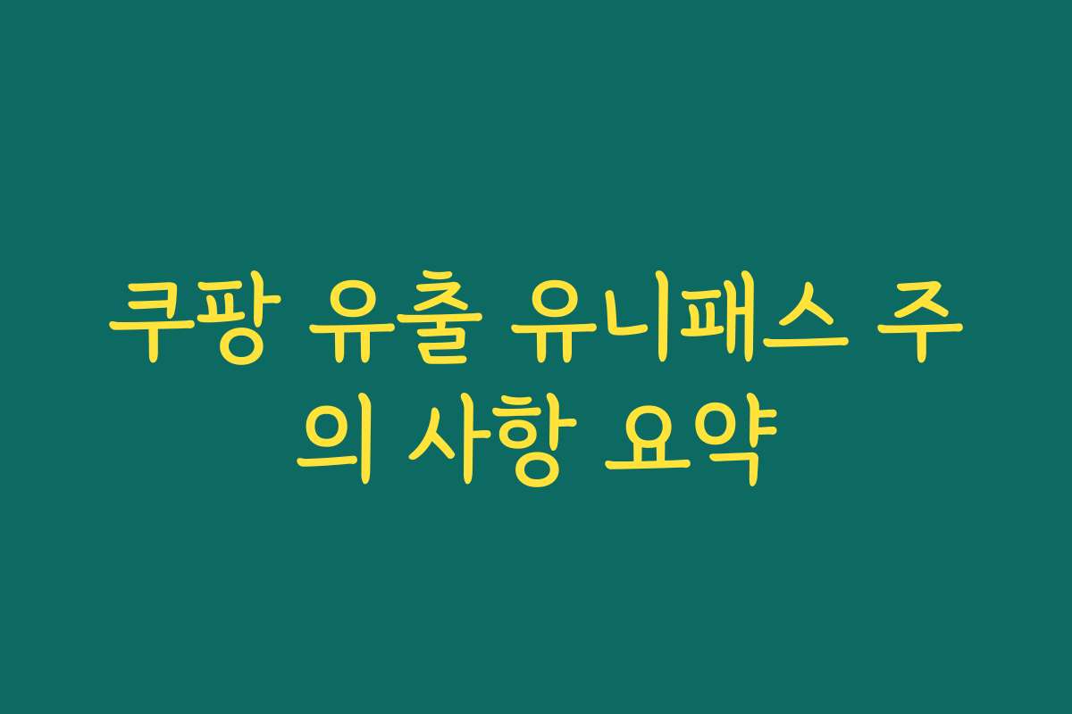 쿠팡 유출 유니패스 주의 사항 요약